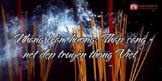 Nhang trầm hương: Thắp sáng nét đẹp truyền thống Việt