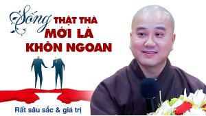 Bất kể cuộc sống có thế nào thì PHẢI SỐNG THẬT THÀ, đó mới là KHÔN NGOAN